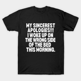 Sorry!! I woke up on the wrong side of the bed this morning. T-Shirt